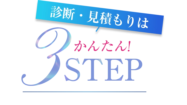 診断・見積もりはかんたん！3STEP